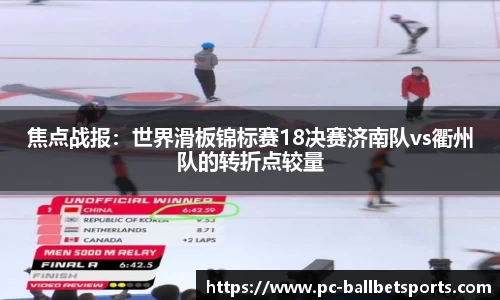 焦点战报：世界滑板锦标赛18决赛济南队vs衢州队的转折点较量