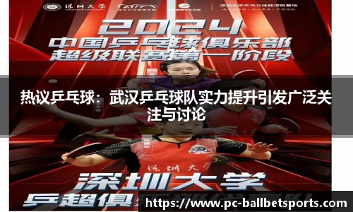 热议乒乓球：武汉乒乓球队实力提升引发广泛关注与讨论