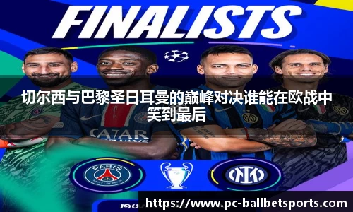 切尔西与巴黎圣日耳曼的巅峰对决谁能在欧战中笑到最后